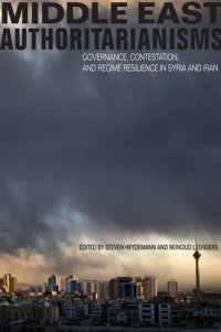 cover of the book Middle East Authoritarianisms: Governance, Contestation, and Regime Resilience in Syria and Iran