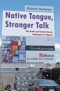 cover of the book Native Tongue, Stranger Talk: The Arabic and French Literary Landscapes of Lebanon