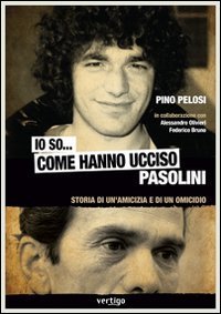 cover of the book Io so... come hanno ucciso Pasolini. Storia di una amicizia e di un omicidio