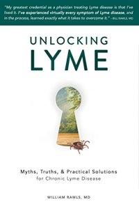 cover of the book Unlocking Lyme: Myths, Truths, and Practical Solutions for Chronic Lyme Disease