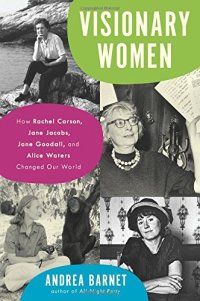 cover of the book Visionary Women: How Rachel Carson, Jane Jacobs, Jane Goodall, and Alice Waters Changed Our World