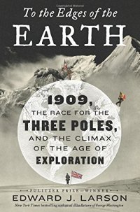 cover of the book To the Edges of the Earth: 1909, the Race for the Three Poles, and the Climax of the Age of Exploration