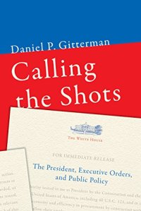 cover of the book Calling the Shots: The President, Executive Orders, and Public Policy