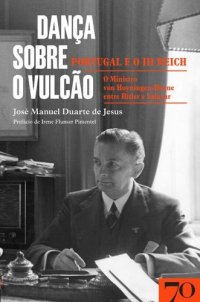 cover of the book Dança sobre o vulcão: Portugal e o III Reich - O ministro von Hoyningen-Huene entre Hitler e Salazar