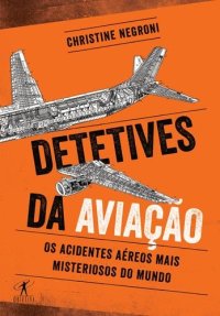 cover of the book Detetives da aviação: Os acidentes aéreos mais misteriosos do mundo