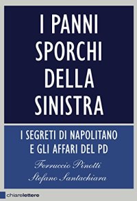 cover of the book I panni sporchi della sinistra. I  segreti di Napolitano e gli affari del Pd