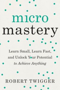 cover of the book Micromastery: Learn Small, Learn Fast, and Unlock Your Potential to Achieve Anything