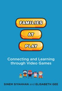 cover of the book Families at play: connecting and learning through video games