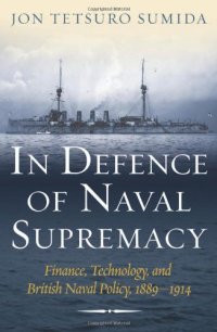 cover of the book In Defence of Naval Supremacy: Finance, Technology, and British Naval Policy, 1889–1914