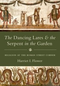 cover of the book The Dancing Lares and the Serpent in the Garden: Religion at the Roman Street Corner