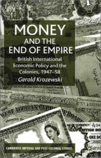 cover of the book Money and the End of Empire: British International Economic Policy and the Colonies, 1947-58