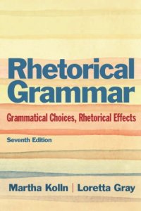 cover of the book Rhetorical Grammar: Grammatical Choices, Rhetorical Effects