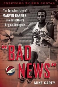 cover of the book "Bad News": The Turbulent Life of Marvin Barnes, Pro Basketball’s Original Renegade