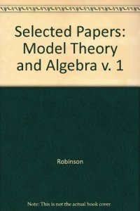 cover of the book Selected Papers of Abraham Robinson, Volume 1: Model Theory and Algebra