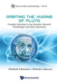 cover of the book Orbiting the Moons of Pluto: Complex Solutions to the Einstein, Maxwell, Schrodinger and Dirac Equations