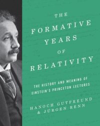 cover of the book The Formative Years of Relativity: The History and Meaning of Einstein’s Princeton Lectures