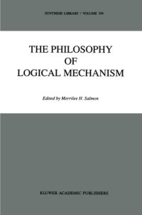 cover of the book The Philosophy of Logical Mechanism: Essays in Honor of Arthur W. Burks, With his responses