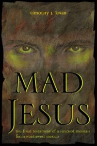 cover of the book Mad Jesus: The Final Testament of a Huichol Messiah from Northwest Mexico