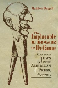 cover of the book The Implacable Urge to Defame: Cartoon Jews in the American Press, 1877–1935