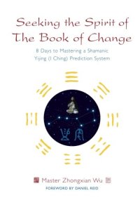 cover of the book Seeking the Spirit of The Book of Change: 8 Days to Mastering a Shamanic Yijing