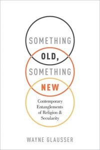 cover of the book Something Old, Something New: Contemporary Entanglements of Religion and Secularity