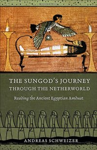 cover of the book The Sungod’s Journey through the Netherworld: Reading the Ancient Egyptian Amduat