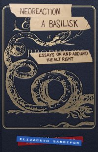 cover of the book Neoreaction; A Basilisk: Essays on and Around the Alt-Right