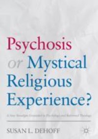 cover of the book Psychosis or Mystical Religious Experience?: A New Paradigm Grounded in Psychology and Reformed Theology