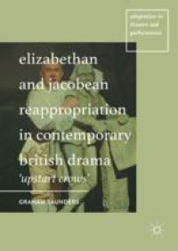 cover of the book  Elizabethan and Jacobean Reappropriation in Contemporary British Drama: 'Upstart Crows'