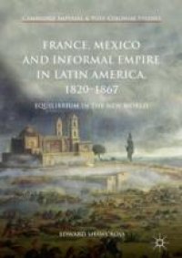 cover of the book  France, Mexico and Informal Empire in Latin America, 1820-1867: Equilibrium in the New World