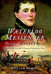 cover of the book Waterloo Messenger: The Life of Henry Percy, Peninsular Soldier and French Prisoner of War