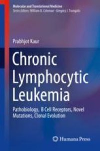 cover of the book  Chronic Lymphocytic Leukemia : Pathobiology, B Cell Receptors, Novel Mutations, Clonal Evolution