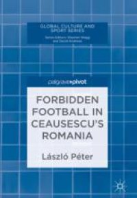 cover of the book Forbidden Football in Ceausescu’s Romania