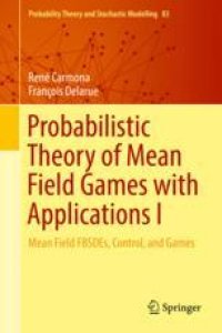 cover of the book  Probabilistic Theory of Mean Field Games with Applications I: Mean Field FBSDEs, Control, and Games