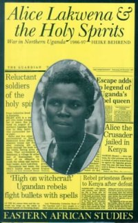 cover of the book Alice Lakwena & the Holy Spirits: War in Northern Uganda, 1986–97