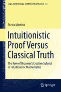 cover of the book  Intuitionistic Proof Versus Classical Truth: The Role of Brouwer’s Creative Subject in Intuitionistic Mathematics