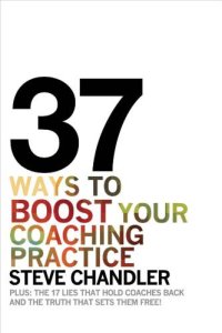 cover of the book 37 Ways to BOOST Your Coaching Practice: PLUS: The 17 Lies That Hold Coaches Back and the Truth That Sets Them Free!