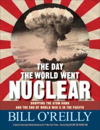 cover of the book The Day the World Went Nuclear: Dropping the Atom Bomb and the End of World War II in the Pacific