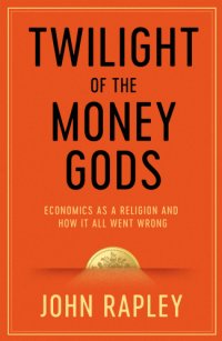 cover of the book Twilight of the Money Gods: Economics as a Religion and How it all Went Wrong