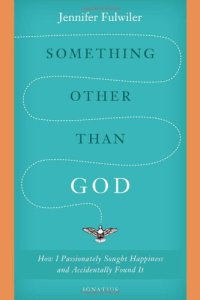 cover of the book Something Other Than God: How I Passionately Sought Happiness and Accidentally Found It