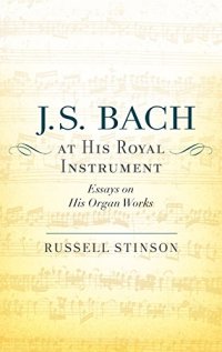 cover of the book J. S. Bach at His Royal Instrument: Essays on His Organ Works