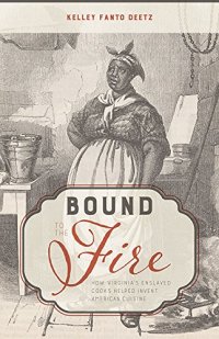 cover of the book Bound to the Fire: How Virginia’s Enslaved Cooks Helped Invent American Cuisine