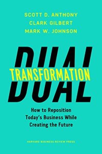 cover of the book Dual Transformation: How to Reposition Today’s Business While Creating the Future