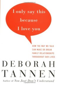 cover of the book I Only Say This Because I Love You: How the Way We Talk Can Make or Break Family Relationships Throughout Our Lives