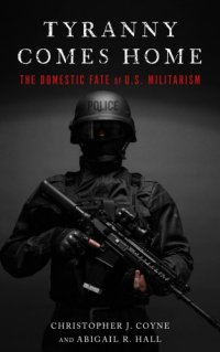 cover of the book Tyranny Comes Home: The Domestic Fate of U.S. Militarism