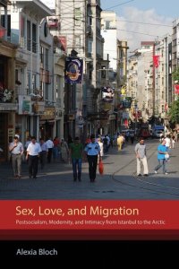 cover of the book Sex, Love, and Migration: Postsocialism, Modernity, and Intimacy from Istanbul to the Arctic