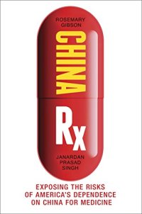 cover of the book China Rx: Exposing the Risks of America’s Dependence on China for Medicine