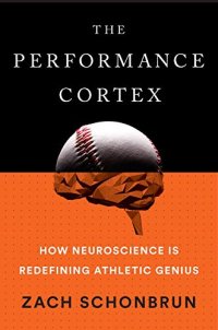 cover of the book The Performance Cortex: How Neuroscience Is Redefining Athletic Genius