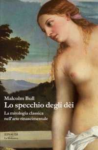 cover of the book Lo specchio degli dei. La mitologia classica nell’arte rinascimentale