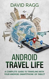 cover of the book Android Travel Life: A Complete Guide to Traveling with Your Smartphone or Tablet